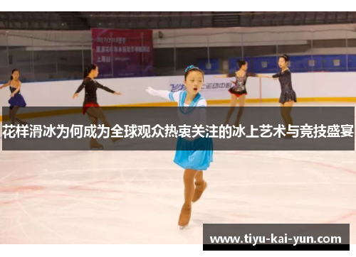 花样滑冰为何成为全球观众热衷关注的冰上艺术与竞技盛宴