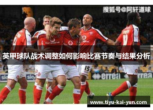 英甲球队战术调整如何影响比赛节奏与结果分析
