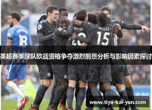 英超赛季球队欧战资格争夺激烈前景分析与影响因素探讨