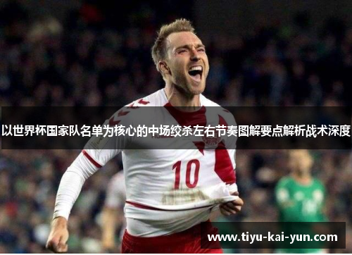 以世界杯国家队名单为核心的中场绞杀左右节奏图解要点解析战术深度