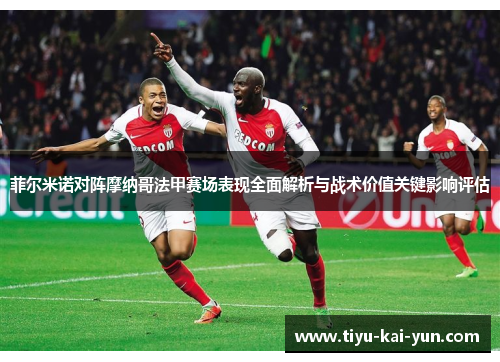 菲尔米诺对阵摩纳哥法甲赛场表现全面解析与战术价值关键影响评估