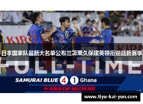 日本国家队最新大名单公布三笘薰久保建英领衔迎战新赛季 日本国家队最新大名单公布三笘薰久保建英领衔迎战新赛季