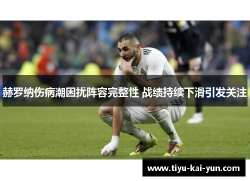 赫罗纳伤病潮困扰阵容完整性 战绩持续下滑引发关注