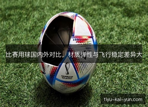 比赛用球国内外对比，材质弹性与飞行稳定差异大