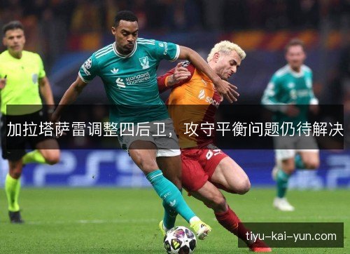 加拉塔萨雷调整四后卫，攻守平衡问题仍待解决